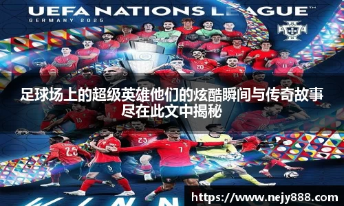 足球场上的超级英雄他们的炫酷瞬间与传奇故事尽在此文中揭秘
